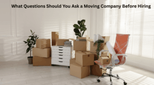 What Questions Should You Ask a Moving Company Before Hiring
