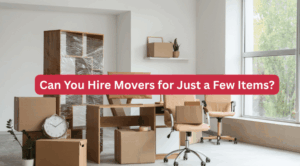 Can You Hire Movers for Just a Few Items