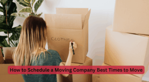 How to Schedule a Moving Company Best Times to Move